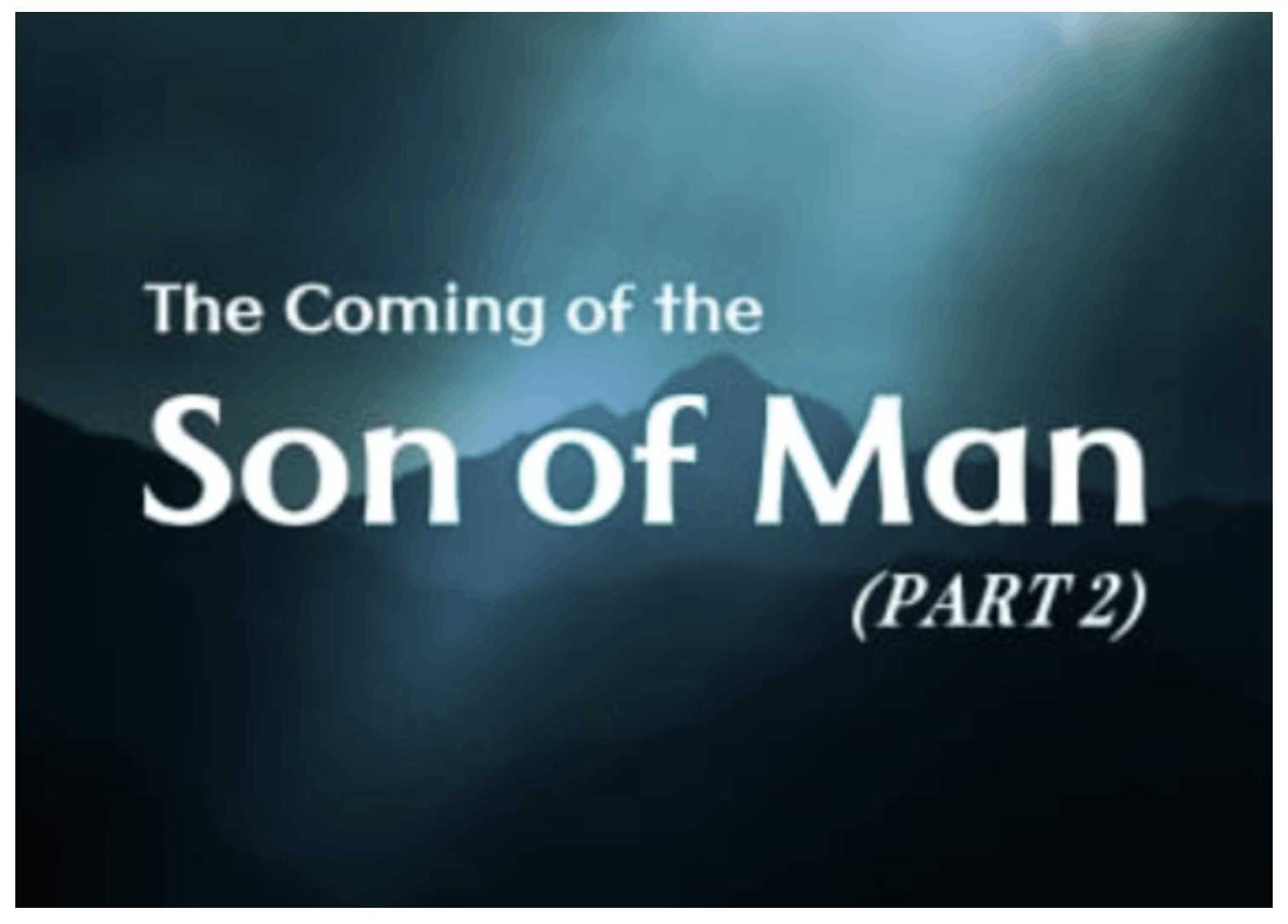 The Coming of the Son of Man Part 2